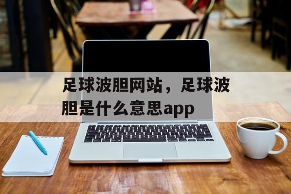 足球波胆网站，足球波胆是什么意思app