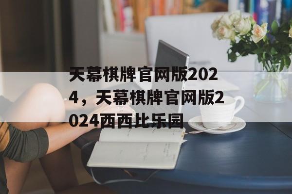 天幕棋牌官网版2024，天幕棋牌官网版2024西西比乐园